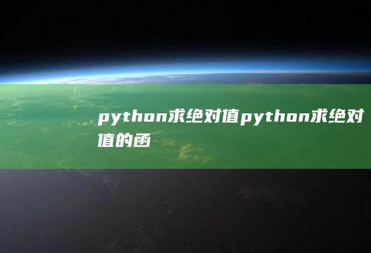 python求绝对值python求绝对值的函数