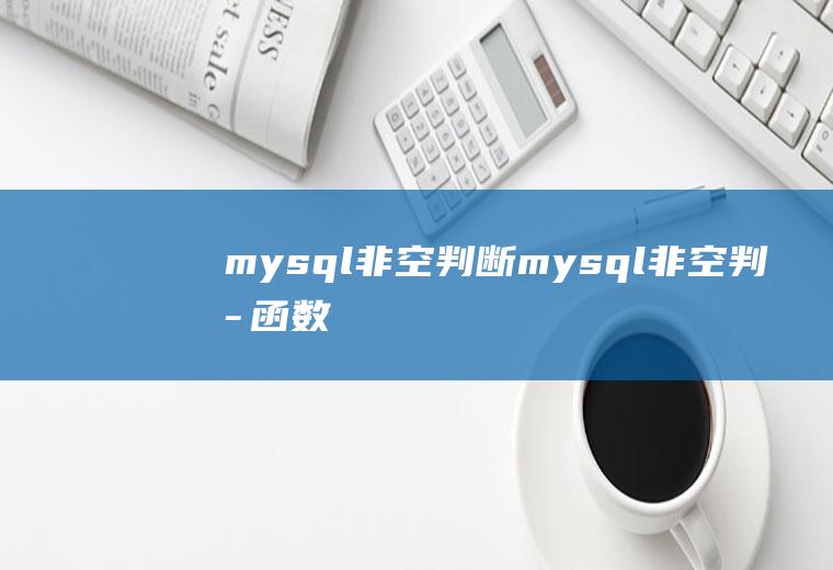 mysql非空判断mysql非空判断函数