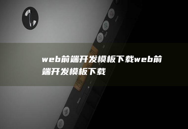 web前端开发模板下载web前端开发模板下载什么软件