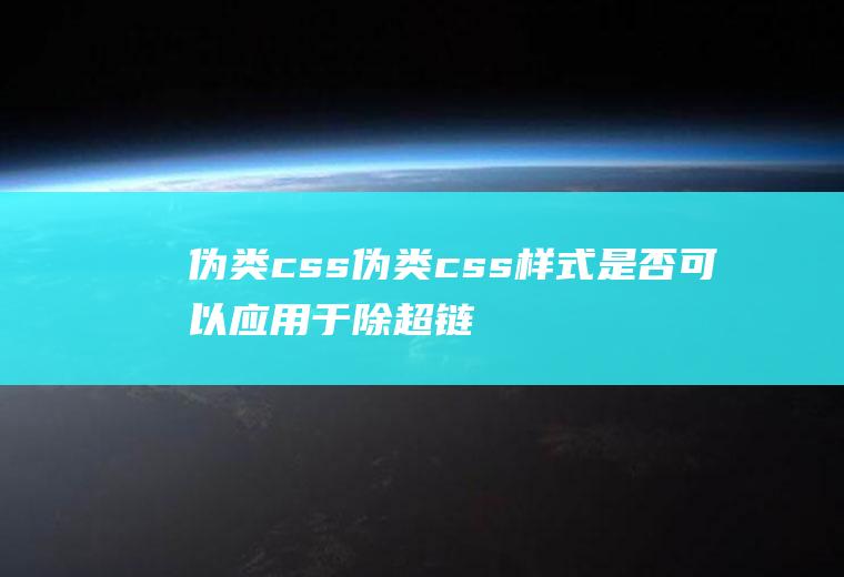 伪类css伪类css样式是否可以应用于除超链接外的其他网页元素