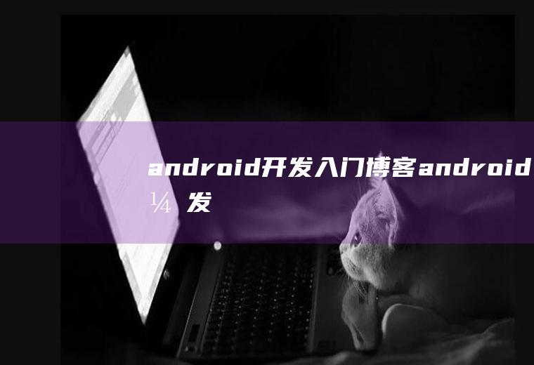 android开发入门博客android开发入门