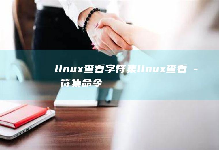 linux查看字符集linux查看字符集命令