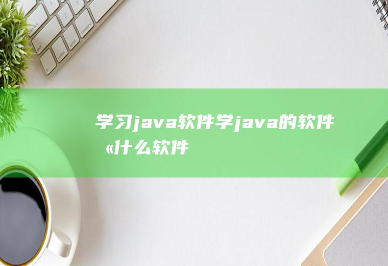 学习java软件学java的软件叫什么软件