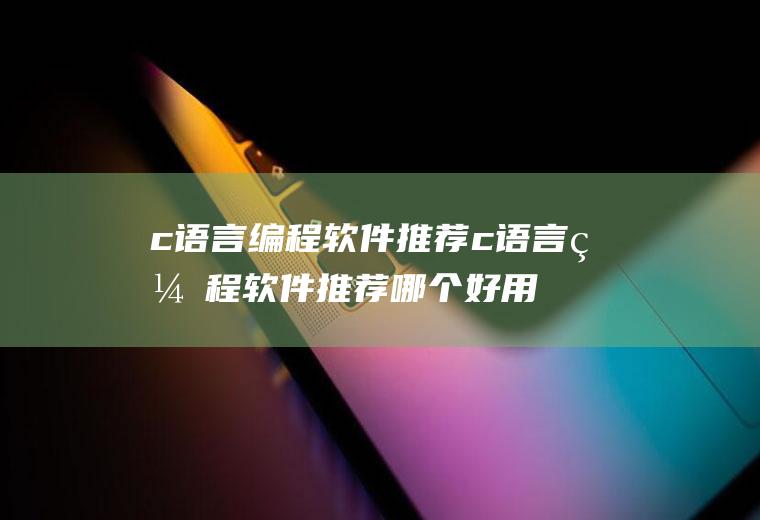 c语言编程软件推荐c语言编程软件推荐哪个好用