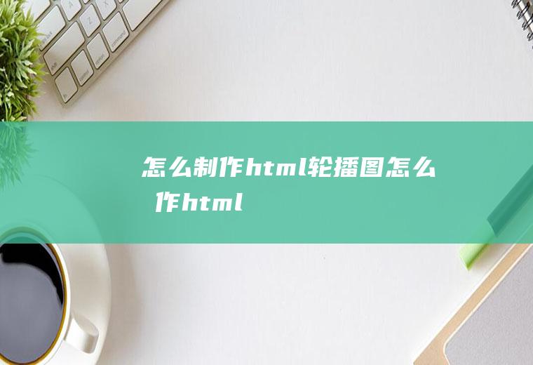 怎么制作html轮播图怎么制作html