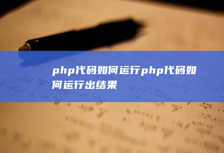 php代码如何运行php代码如何运行出结果