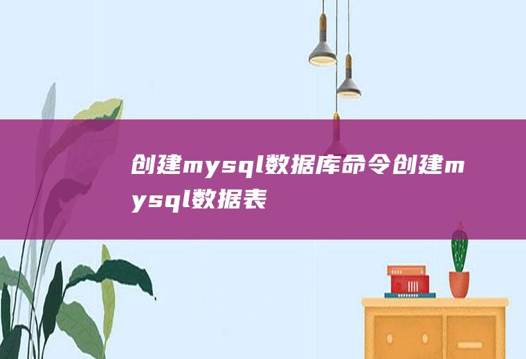 创建mysql数据库命令创建mysql数据表命令