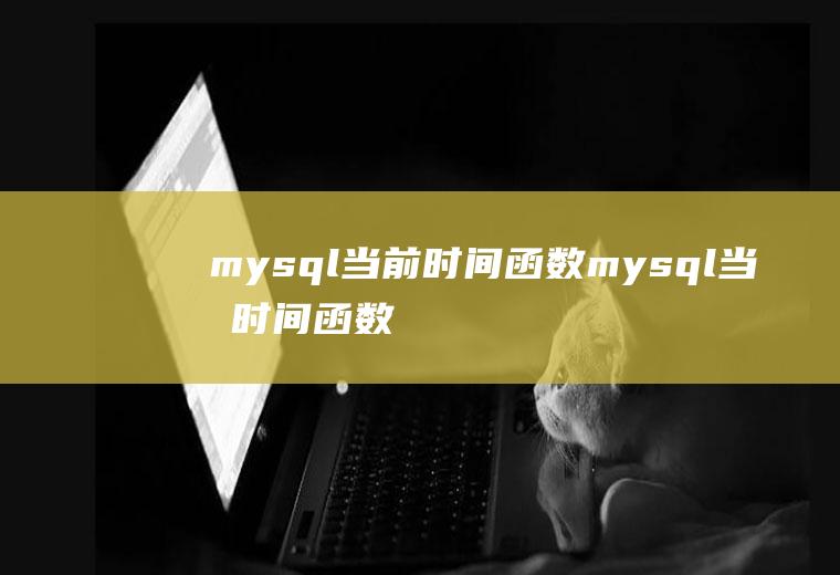 mysql当前时间函数mysql当前时间函数14位