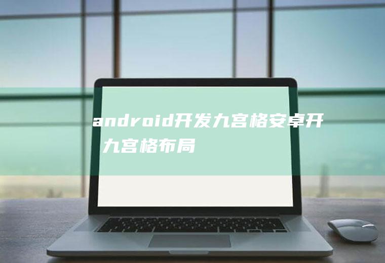 android开发九宫格安卓开发九宫格布局