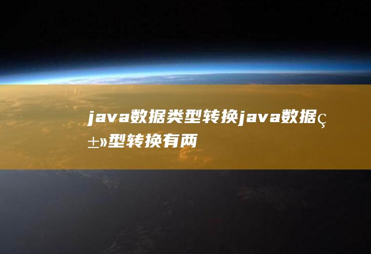 java数据类型转换java数据类型转换有两种