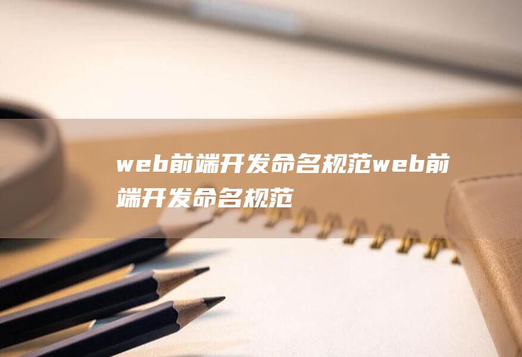 web前端开发命名规范web前端开发命名规范有哪些