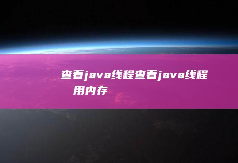 查看java线程查看java线程占用内存