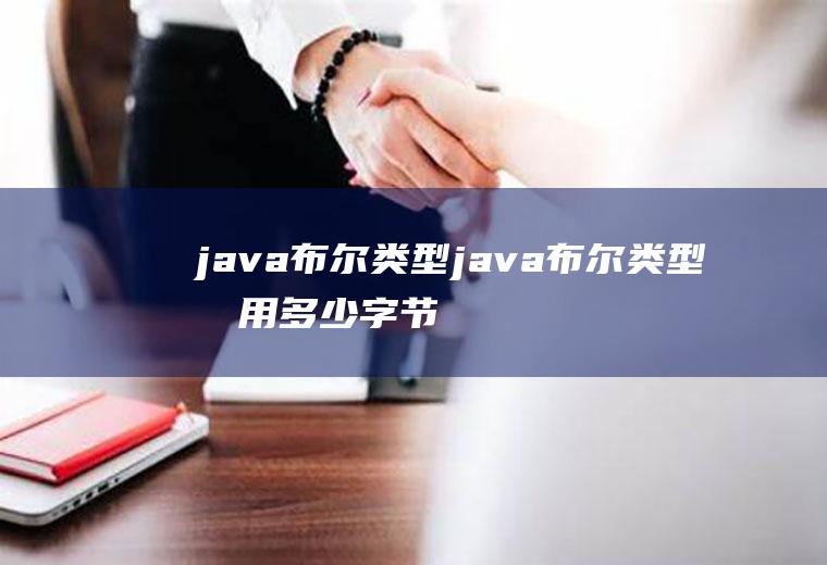 java布尔类型java布尔类型占用多少字节