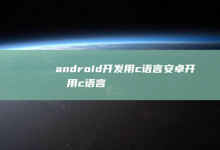 android开发用c语言安卓开发用c语言