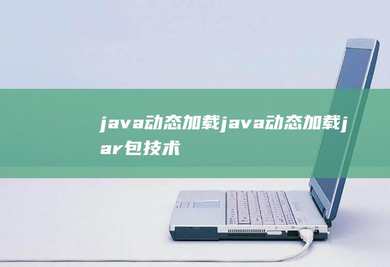 java动态加载java动态加载jar包技术