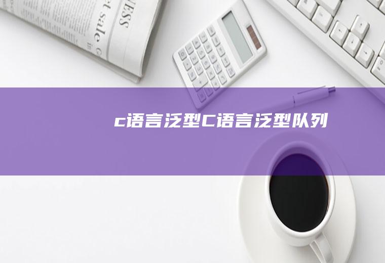 c语言泛型C语言泛型队列