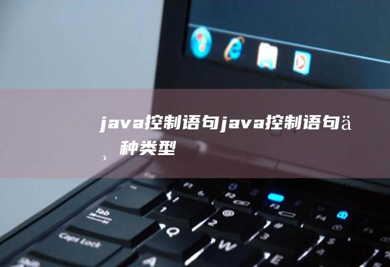 java控制语句java控制语句三种类型