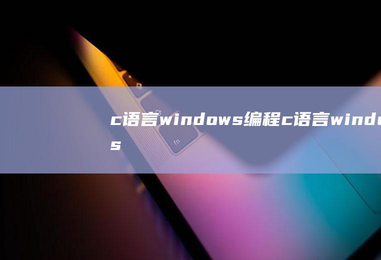 c语言windows编程c语言windows编程软件用什么