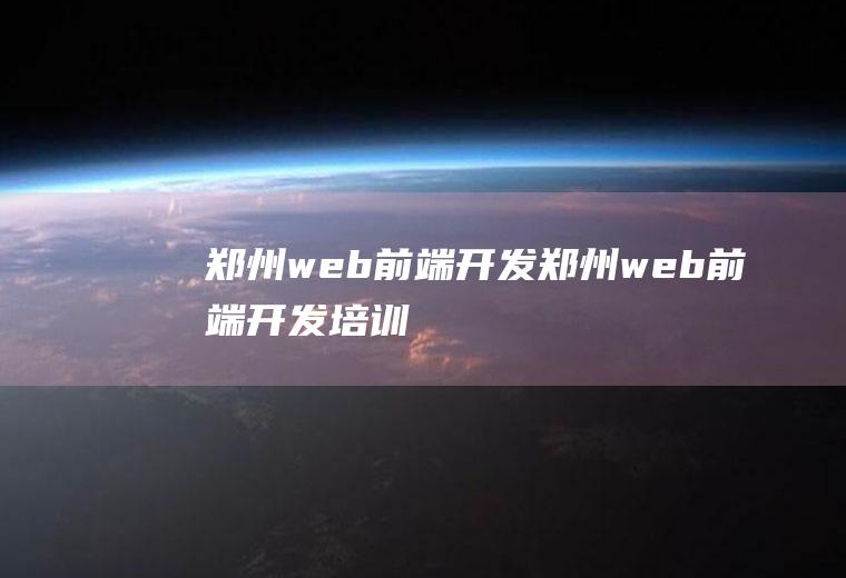 郑州web前端开发郑州web前端开发培训