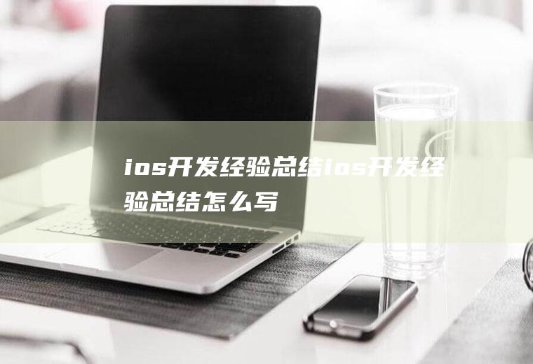 ios开发经验总结ios开发经验总结怎么写