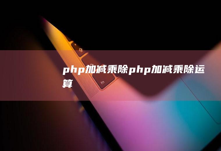 php加减乘除php加减乘除运算