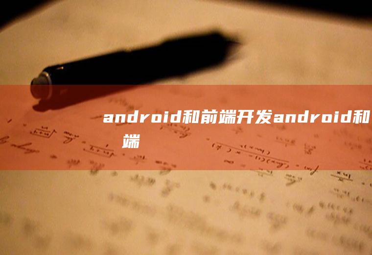 android和前端开发android和前端开发的区别