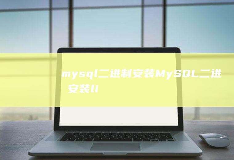 mysql二进制安装MySQL二进制安装liunx