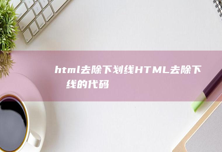 html去除下划线HTML去除下划线的代码