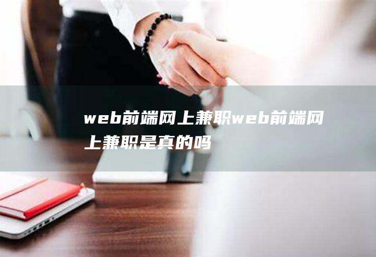 web前端网上兼职web前端网上兼职是真的吗