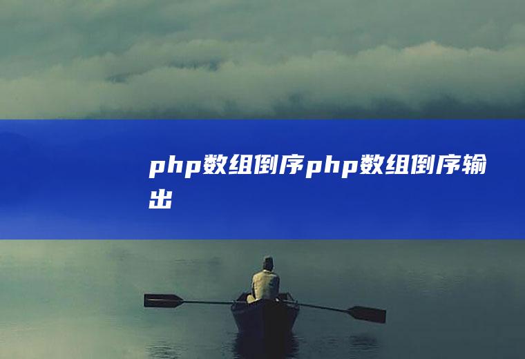 php数组倒序php数组倒序输出