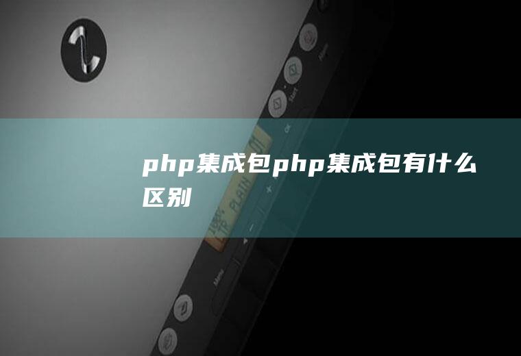 php集成包php集成包有什么区别