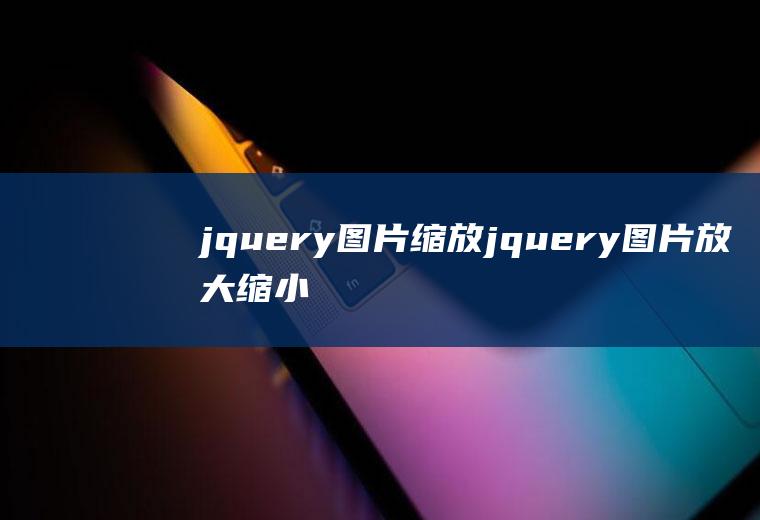 jquery图片缩放jquery图片放大缩小