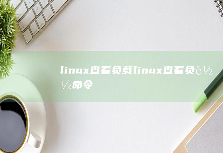 linux查看负载linux查看负载命令