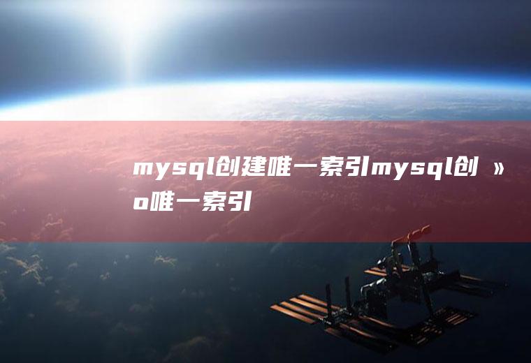 mysql创建唯一索引mysql创建唯一索引的语句