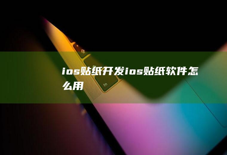 ios贴纸开发ios贴纸软件怎么用