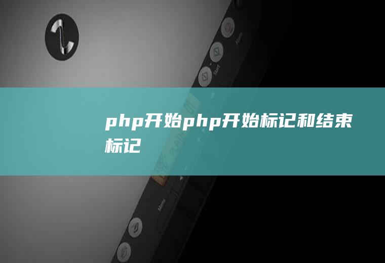 php开始php开始标记和结束标记