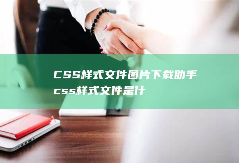 CSS样式文件图片下载助手css样式文件是什么