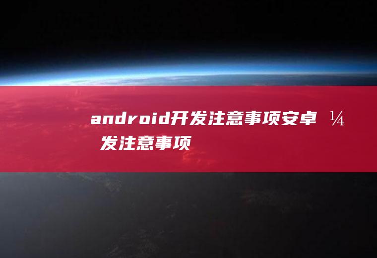 android开发注意事项安卓开发注意事项