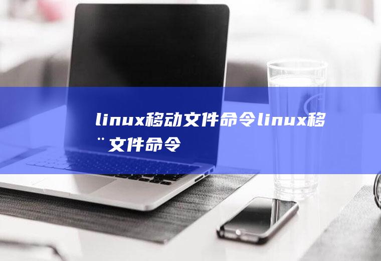 linux移动文件命令linux移动文件命令mv