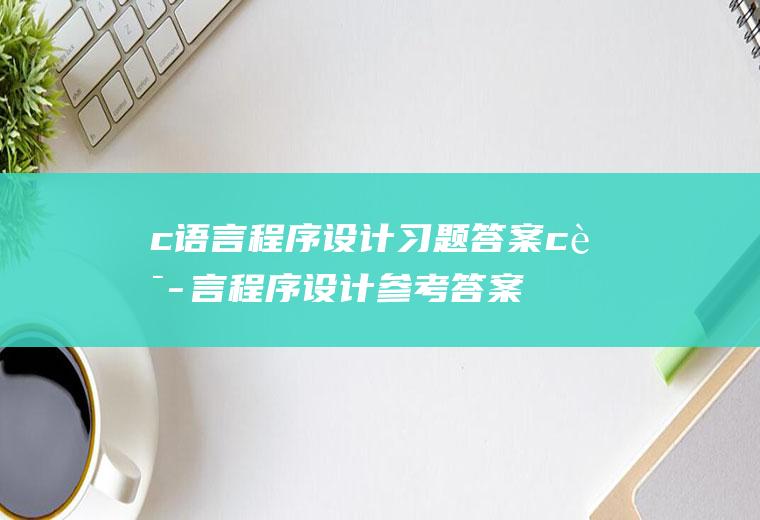 c语言程序设计习题答案c语言程序设计参考答案