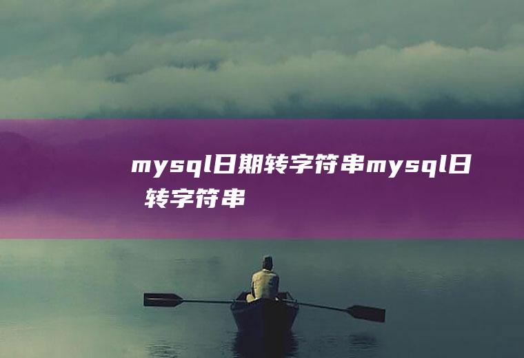 mysql日期转字符串mysql日期转字符串函数