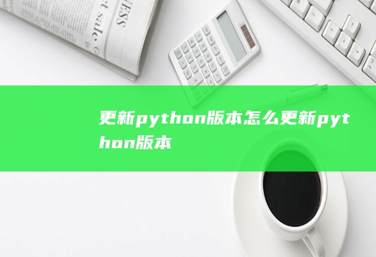 更新python版本怎么更新python版本