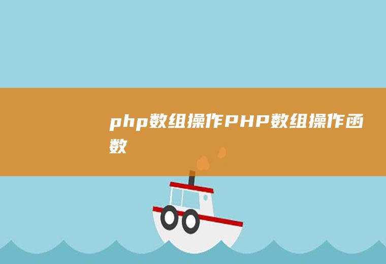 php数组操作PHP数组操作函数