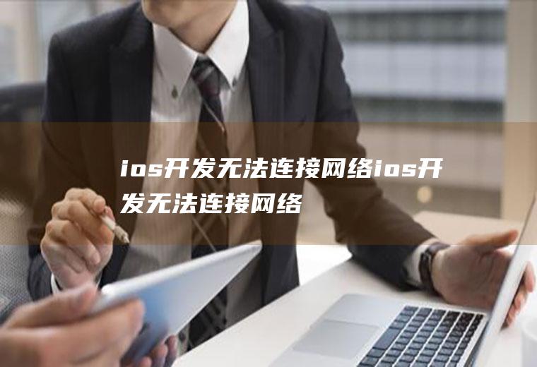 ios开发无法连接网络ios开发无法连接网络怎么办