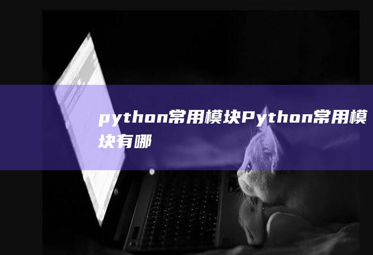 python常用模块Python常用模块有哪些