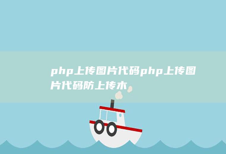 php上传图片代码php上传图片代码防上传木马