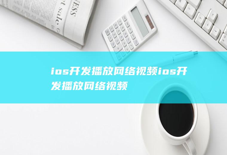 ios开发播放网络视频ios开发播放网络视频的软件