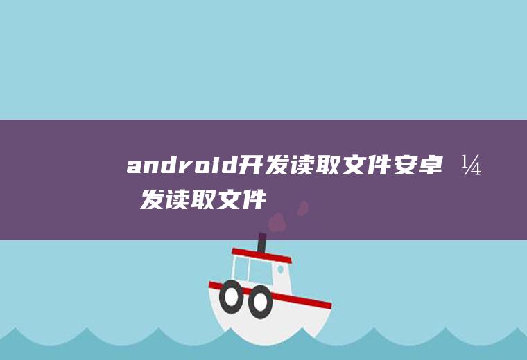 android开发读取文件安卓开发读取文件