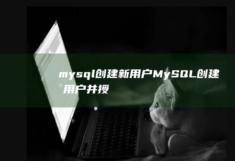 mysql创建新用户MySQL创建新用户并授权