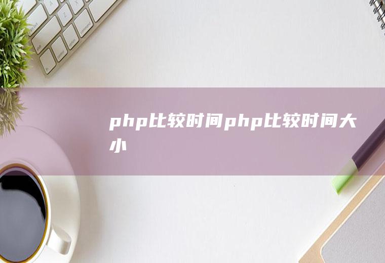 php比较时间php比较时间大小